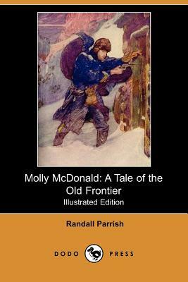 Molly McDonald: A Tale of the Old Frontier (Illustrated Edition) (Dodo Press) by Randall Parrish