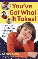 You've Got what it Takes!: Sondra's Tips for Making Your Dreams Come True by Silvana Clark, Sondra Clark