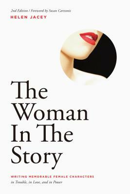 The Woman in the Story: Writing Memorable Female Characters by Helen Jacey
