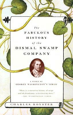 The Fabulous History of the Dismal Swamp Company: A Story of George Washington's Times by Charles Royster