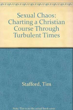 Sexual Chaos: Charting A Course Through Turbulent Times by Tim Stafford