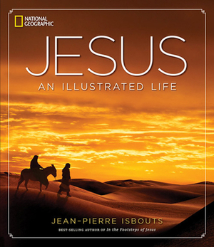 Jesus: An Illustrated Life by Jean-Pierre Isbouts