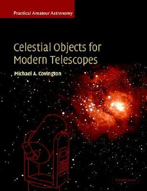 Celestial Objects for Modern Telescopes: Practical Amateur Astronomy Volume 2 by Michael A. Covington