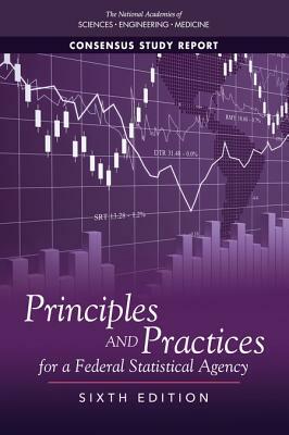 Principles and Practices for a Federal Statistical Agency: Sixth Edition by Committee on National Statistics, National Academies of Sciences Engineeri, Division of Behavioral and Social Scienc