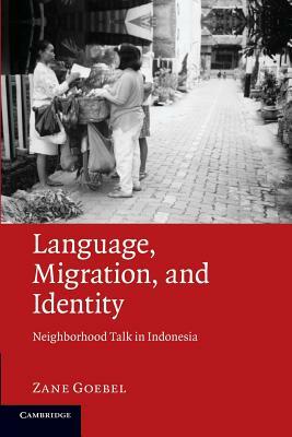 Language, Migration, and Identity: Neighborhood Talk in Indonesia by Zane Goebel