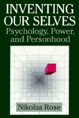 Inventing Our Selves: Psychology, Power, and Personhood by Nikolas Rose