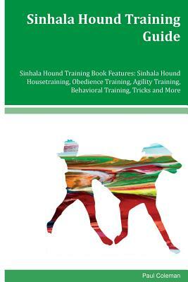 Sinhala Hound Training Guide Sinhala Hound Training Book Features: Sinhala Hound Housetraining, Obedience Training, Agility Training, Behavioral Train by Paul Coleman