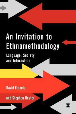 Invitation to Ethnomethodology by David Francis, Stephen K. Hester