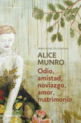 Odio, Amistad, Noviazgo, Amor, Matrimonio ((Hateship, Friendship, Courtship, Loveship, Marriage: Stories) by Alice Munro