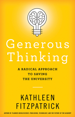 Generous Thinking: A Radical Approach to Saving the University by Kathleen Fitzpatrick