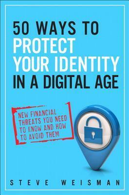 50 Ways to Protect Your Identity and Your Credit: Everything You Need to Know about Identity Theft, Credit Cards, Credit Repair, and Credit Reports by Steve Weisman