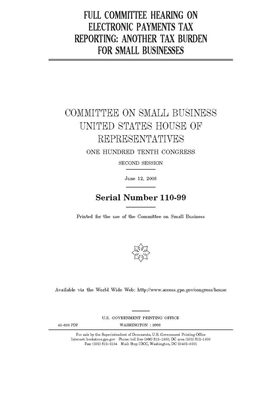 Full committee hearing on electronic payments tax reporting: another tax burden for small businesses by House Committee on Small Busine (house), United S. Congress, United States House of Representatives