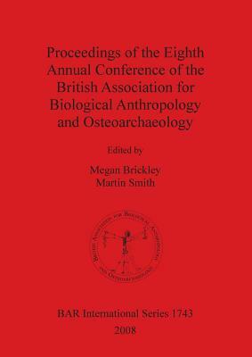 Proceedings of the Eighth Annual Conference of the British Association for Biological Anthropology and Osteoarchaeology by Megan Brickley, Shannon Dixon Smith
