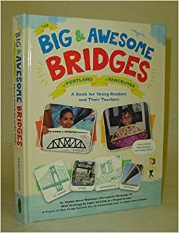 The Big & Awesome Bridges of Portland & Vancouver : A Book for Young Readers and Their Teachers by Edith Fuller, Sharon Wood Wortman, Ed Wortman