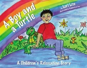 A Boy and a Turtle: A Bedtime Story That Teaches Younger Children How to Visualize to Reduce Stress, Lower Anxiety and Improve Sleep by Lori Lite