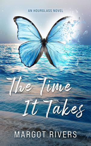 The Time It Takes: An Hourglass Novel by Margot Rivers