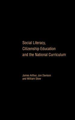 Social Literacy, Citizenship Education and the National Curriculum by James Arthur, William Stow, Jon Davison