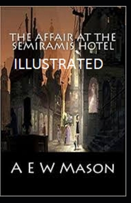 The Affair at the Semiramis Hotel Illustrated by A.E.W. Mason