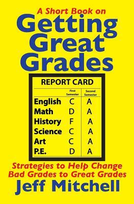 Getting Great Grades: Strategies to Help Change Bad Grades to Great Grades by Jeff Mitchell