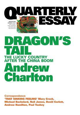 Quarterly Essay 54 Dragon's Tail: The Lucky Country After the China Boom by Andrew Charlton