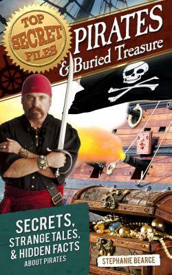Top Secret Files: Pirates and Buried Treasure: Secrets, Strange Tales, and Hidden Facts about Pirates by Stephanie Bearce