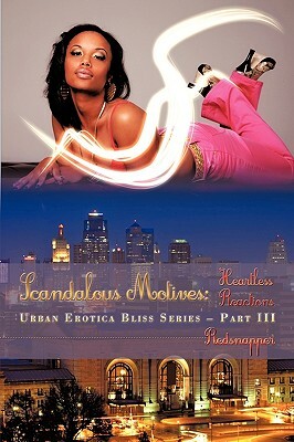 Scandalous Motives: Heartless Reactions: Urban Erotica Bliss Series - Part III by Redsnapper