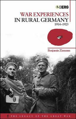 War Experiences in Rural Germany: 1914-1923 by Benjamin Ziemann