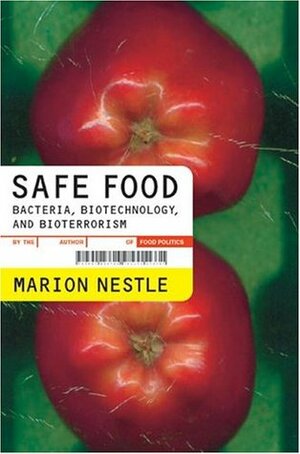 Safe Food: Bacteria, Biotechnology, and Bioterrorism by Marion Nestle