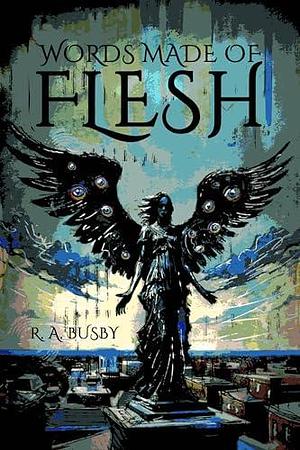 Words Made of Flesh by R.A. Busby, R.A. Busby