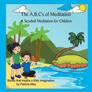 The A, B, C's of Meditation: A Seashell Meditation for Children by Patricia May