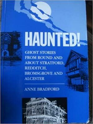 Haunted! Ghost Stories From Round & About Stratford, Redditch, Bromsgrove & Alcester by Anne Margaret Bradford, Ann Bradford