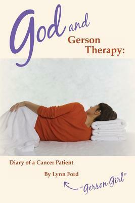 God and Gerson Therapy: Diary of a Cancer Patient by Lynn Ford