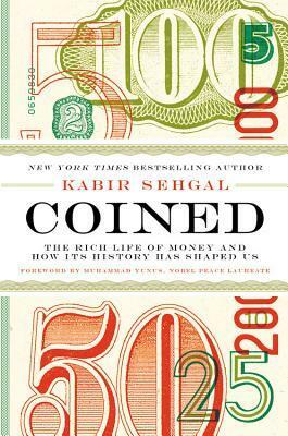 Coined: The Rich Life of Money and How Its History Has Shaped Us by Kabir Sehgal