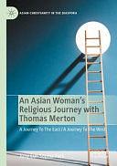 An Asian Woman's Religious Journey with Thomas Merton: A Journey To The East / A Journey To The West by Jung Eun Sophia Park