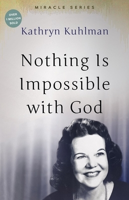 Nothing Is Impossible with God: The Miracles Set by Kathryn Kuhlman