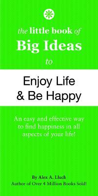 The Little Book of Big Ideas to Enjoy Life & Be Happy by Alex A. Lluch