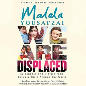 We Are Displaced: My Journey and Stories from Refugee Girls Around the World by Malala Yousafzai