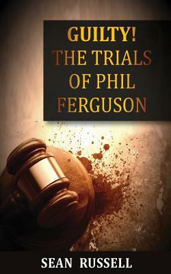 Guilty: The Trials of Phil Ferguson by Sean Russell