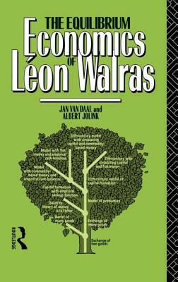 The Equilibrium Economics of Leon Walras by Jan Van Daal, Albert Jolink