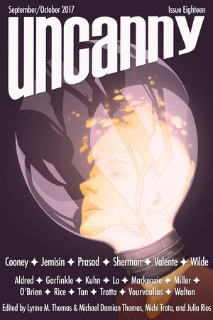 Uncanny Magazine Issue 18: September/October 2017 by Catherynne M. Valente, Sabrina Vourvoulias, Jo Walton, Fran Wilde, Ali Trotta, Sophie Aldred, N.K. Jemisin, Malinda Lo, Delia Sherman, C.S.E. Cooney, Gwynne Garfinkle, Cecilia Tan, Vina Jie-Min Prasad, Julia Rios, Sarah Kuhn, Sam J. Miller, Michael Damian Thomas, Brandon O'Brien, Lynne M. Thomas, Jean Rice