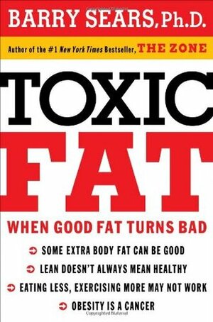 Toxic Fat: When Good Fat Turns Bad by Barry Sears