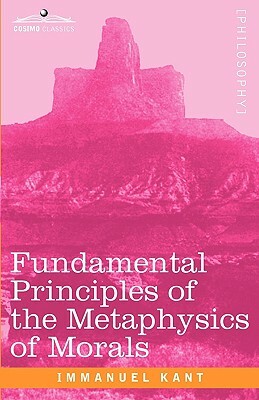 Fundamental Principles of the Metaphysics of Morals by Immanuel Kant