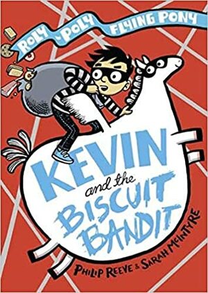 Kevin and the Biscuit Bandit by Philip Reeve, Sarah McIntyre