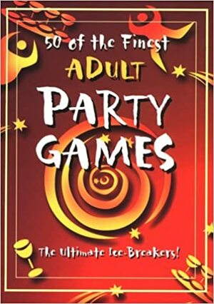50 of the Finest Adult Party Games: The Ultimate Ice-Breakers! by Heather Dickson, Lagoon Books