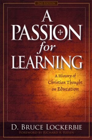 A Passion for Learning: A History of Christian Thought on Education by D. Bruce Lockerbie