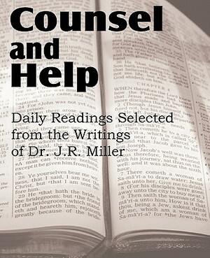 Counsel and Help, Daily Readings Selected from the Writings of Dr. J.R. Miller by J. R. Miller