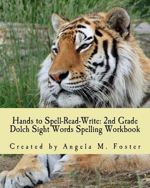 Hands to Spell-Read-Write: 2nd Grade Dolch Sight Words Spelling Workbook by Angela M. Foster
