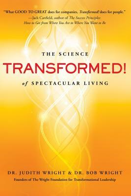 Transformed!: The Science of Spectacular Living by Judith Wright, Bob Wright
