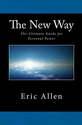 The New Way: The Ultimate Guide for Personal Power by Eric Allen