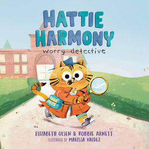 Hattie Harmony: Worry Detective by Elizabeth Olsen, Robbie Arnett